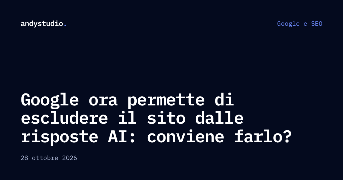 Google ora permette di escludere il sito dalle risposte AI: conviene farlo?